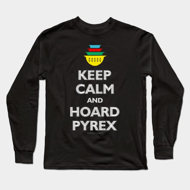 Keep Calm and Hoard Pyrex Long Sleeve T-Shirt by SmokyKitten